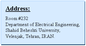 Text Box: Address:Room #232Department of Electrical Engineering,Shahid Beheshti University,Velenjak, Tehran, IRAN.